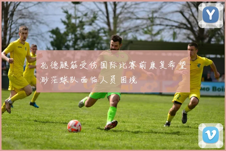 孔德腿筋受伤国际比赛前康复希望渺茫球队面临人员困境